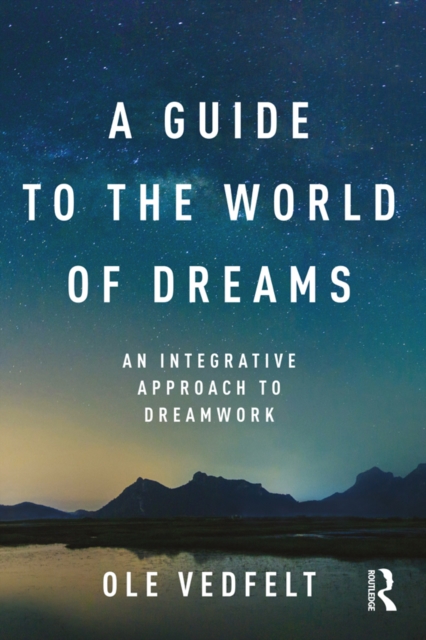 A Guide to the World of Dreams : An Integrative Approach to Dreamwork, PDF eBook
