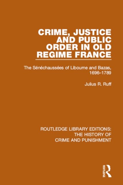 Crime, Justice and Public Order in Old Regime France : The Senechaussees of Libourne and Bazas, 1696-1789, EPUB eBook