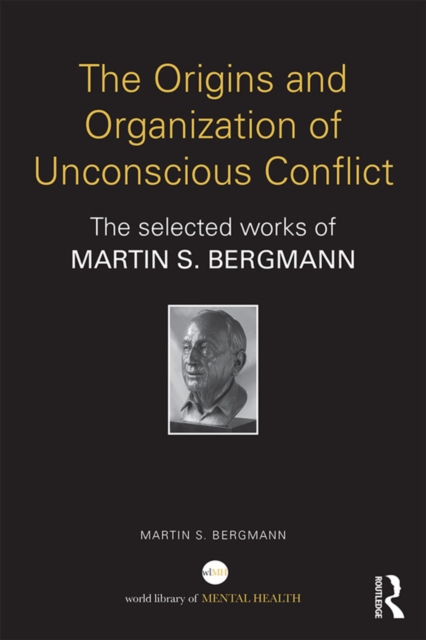 The Origins and Organization of Unconscious Conflict : The Selected Works of Martin S. Bergmann, EPUB eBook