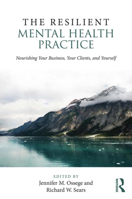 The Resilient Mental Health Practice : Nourishing Your Business, Your Clients, and Yourself, EPUB eBook