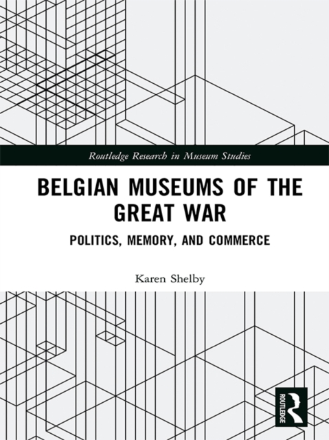 Belgian Museums of the Great War : Politics, Memory, and Commerce, PDF eBook