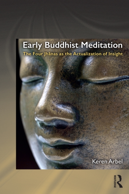 Early Buddhist Meditation : The Four Jhanas as the Actualization of Insight, PDF eBook
