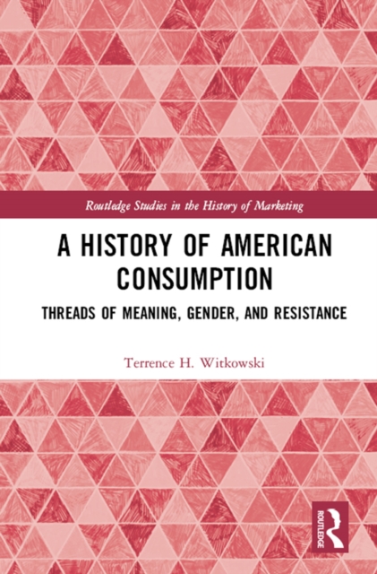 A History of American Consumption : Threads of Meaning, Gender, and Resistance, PDF eBook