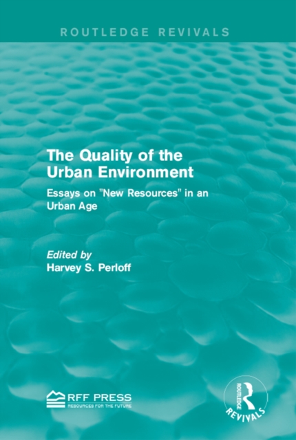 The Quality of the Urban Environment : Essays on "New Resources" in an Urban Age, EPUB eBook