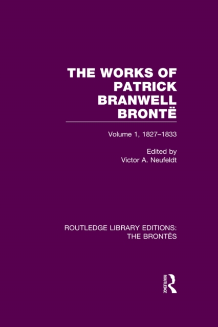 The Works of Patrick Branwell Bronte : Volume 1, 1827-1833, PDF eBook