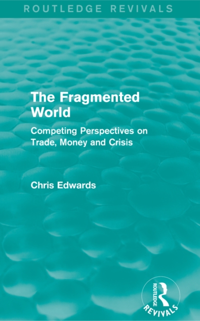 The Fragmented World : Competing Perspectives on Trade, Money and Crisis, PDF eBook