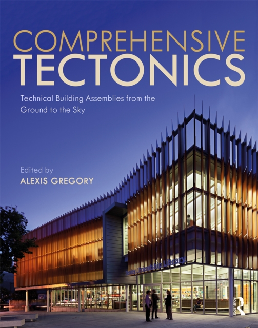 Comprehensive Tectonics : Technical Building Assemblies from the Ground to the Sky, EPUB eBook