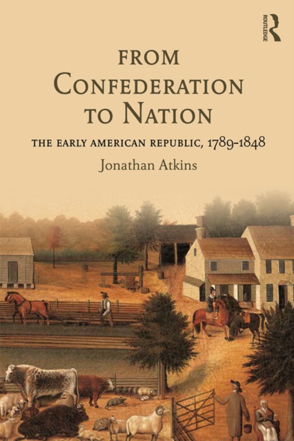 From Confederation to Nation : The Early American Republic, 1789-1848, EPUB eBook