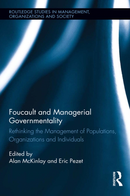 Foucault and Managerial Governmentality : Rethinking the Management of Populations, Organizations and Individuals, PDF eBook