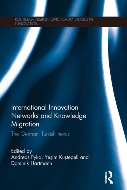 International Innovation Networks and Knowledge Migration : The German-Turkish nexus, PDF eBook