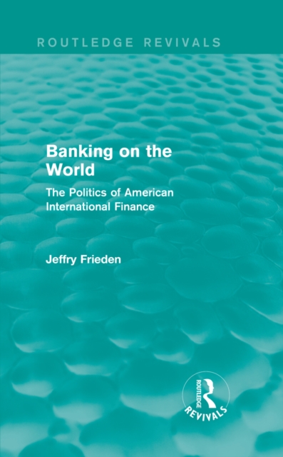 Banking on the World : The Politics of American International Finance, EPUB eBook