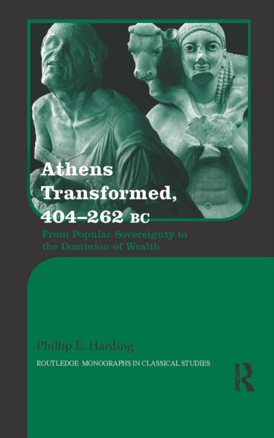 Athens Transformed, 404-262 BC : From Popular Sovereignty to the Dominion of Wealth, PDF eBook