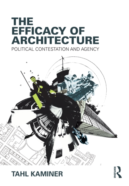 The Efficacy of Architecture : Political Contestation and Agency, PDF eBook