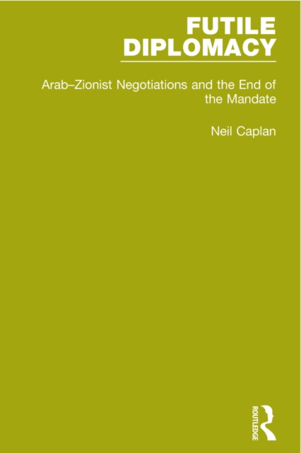 Futile Diplomacy, Volume 2 : Arab-Zionist Negotiations and the End of the Mandate, EPUB eBook