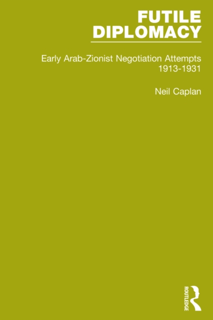 Futile Diplomacy, Volume 1 : Early Arab-Zionist Negotiation Attempts, 1913-1931, EPUB eBook