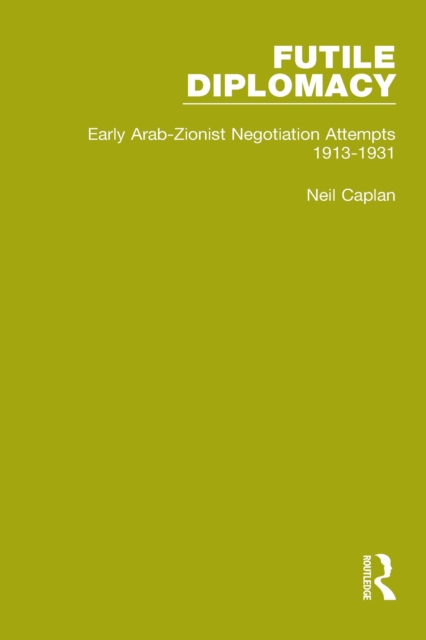 Futile Diplomacy - A History of Arab-Israeli Negotiations, 1913-56, PDF eBook