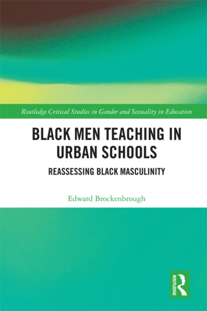 Black Men Teaching in Urban Schools : Reassessing Black Masculinity, PDF eBook