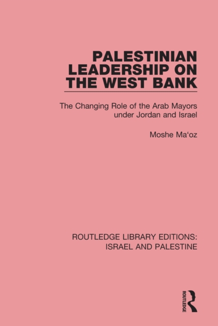Palestinian Leadership on the West Bank : The Changing Role of the Arab Mayors under Jordan and Israel, EPUB eBook