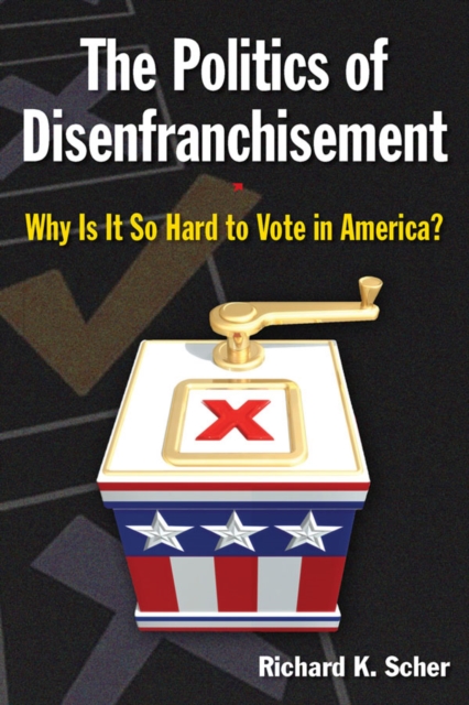 The Politics of Disenfranchisement : Why is it So Hard to Vote in America?, EPUB eBook