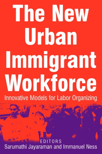 The New Urban Immigrant Workforce : Innovative Models for Labor Organizing, PDF eBook