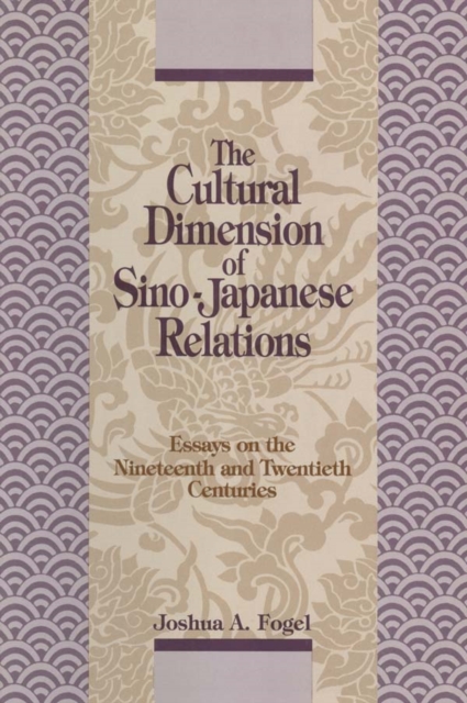 The Cultural Dimensions of Sino-Japanese Relations : Essays on the Nineteenth and Twentieth Centuries, PDF eBook