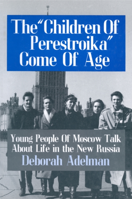 The Children of Perestroika Come of Age : Young People of Moscow Talk About Life in the New Russia, PDF eBook