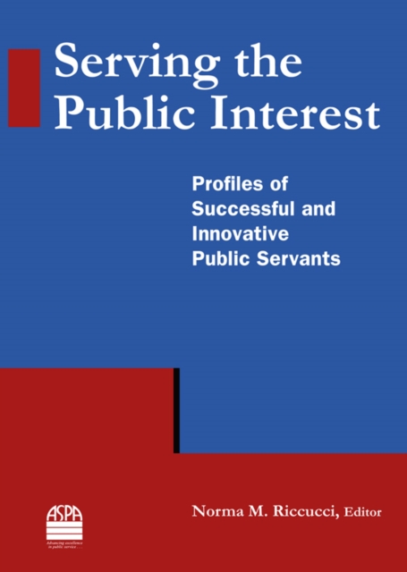 Serving the Public Interest : Profiles of Successful and Innovative Public Servants, PDF eBook