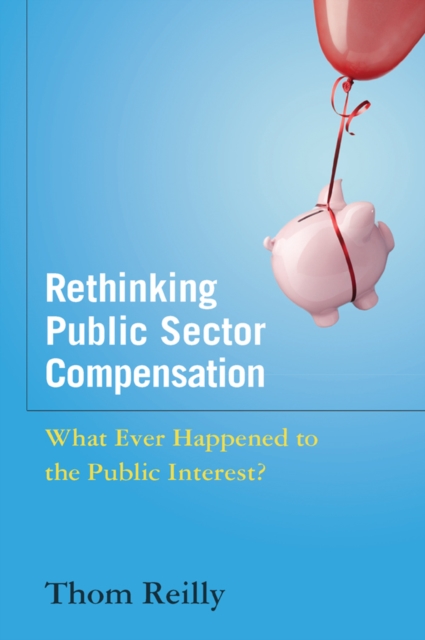 Rethinking Public Sector Compensation : What Ever Happened to the Public Interest?, EPUB eBook