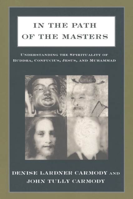 In the Path of the Masters : Understanding the Spirituality of Buddha, Confucius, Jesus, and Muhammad, EPUB eBook