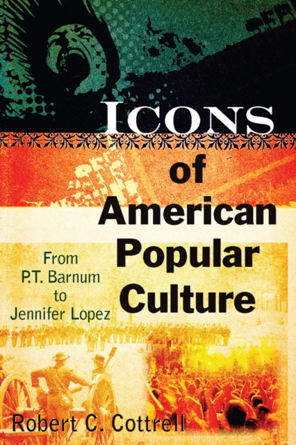 Icons of American Popular Culture : From P.T. Barnum to Jennifer Lopez, PDF eBook