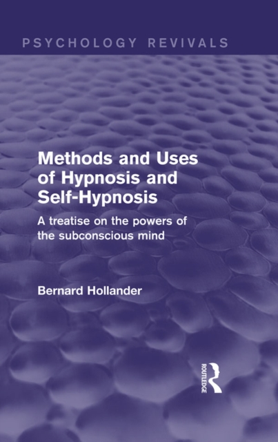 Methods and Uses of Hypnosis and Self-Hypnosis (Psychology Revivals) : A Treatise on the Powers of the Subconscious Mind, EPUB eBook