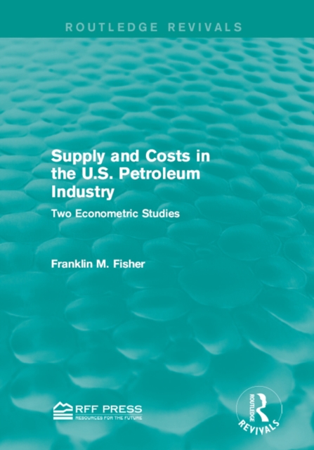 Supply and Costs in the U.S. Petroleum Industry (Routledge Revivals) : Two Econometric Studies, EPUB eBook