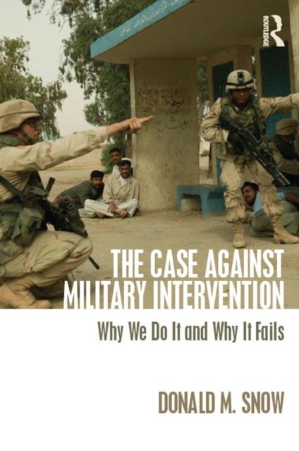 The Case Against Military Intervention : Why We Do It and Why It Fails, EPUB eBook