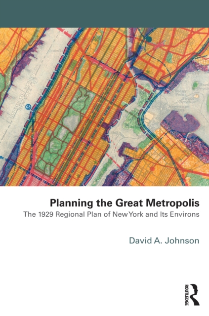 Planning the Great Metropolis : The 1929 regional plan of New York and its environs, EPUB eBook
