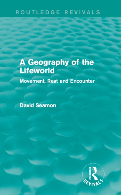 A Geography of the Lifeworld (Routledge Revivals) : Movement, Rest and Encounter, EPUB eBook