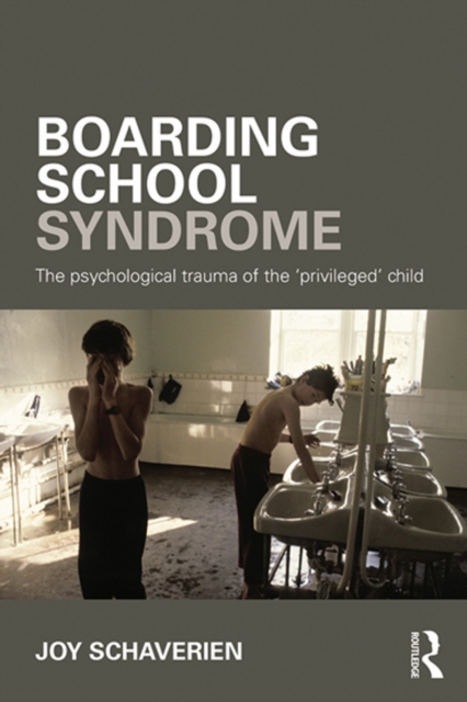 Boarding School Syndrome : The psychological trauma of the 'privileged' child, EPUB eBook