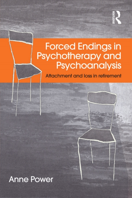 Forced Endings in Psychotherapy and Psychoanalysis : Attachment and loss in retirement, PDF eBook