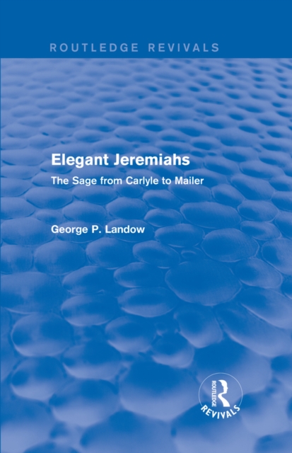 Elegant Jeremiahs (Routledge Revivals) : The Sage from Carlyle to Mailer, PDF eBook