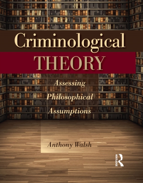 Criminological Theory : Assessing Philosophical Assumptions, EPUB eBook