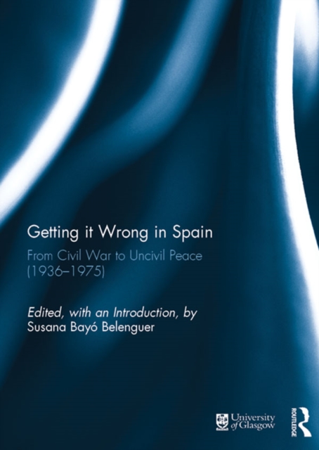 Getting it Wrong in Spain : From Civil War to Uncivil Peace (1936-1975), EPUB eBook