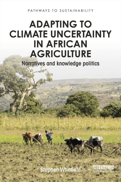 Adapting to Climate Uncertainty in African Agriculture : Narratives and knowledge politics, EPUB eBook