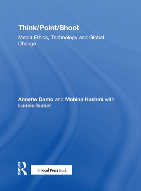Think/Point/Shoot : Media Ethics, Technology and Global Change, PDF eBook