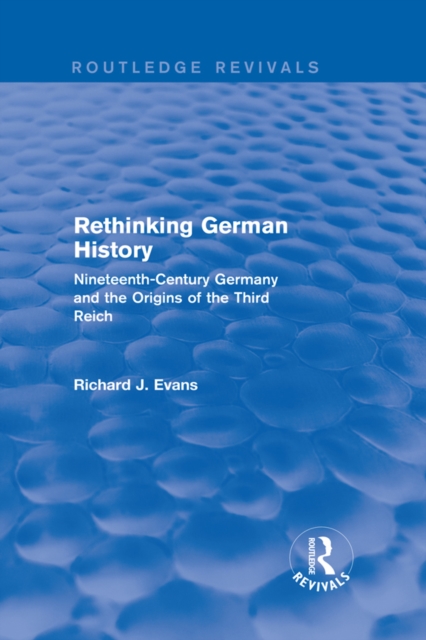 Rethinking German History (Routledge Revivals) : Nineteenth-Century Germany and the Origins of the Third Reich, EPUB eBook