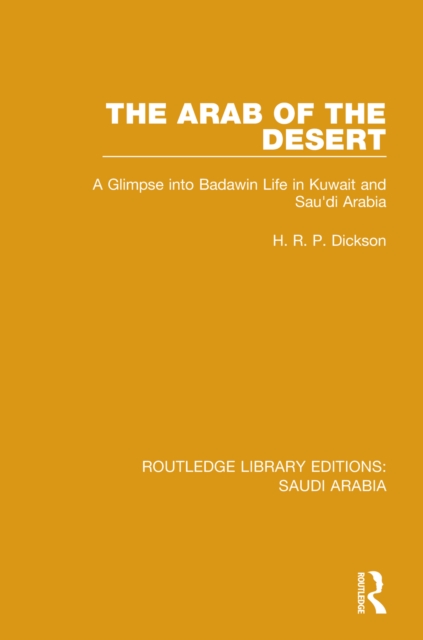 The Arab of the Desert (RLE Saudi Arabia) : A Glimpse into Badawin Life in Kuwait and Saudi Arabia, EPUB eBook