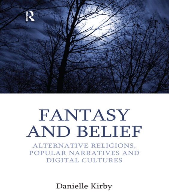 Fantasy and Belief : Alternative Religions, Popular Narratives, and Digital Cultures, EPUB eBook