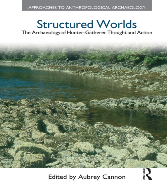 Structured Worlds : The Archaeology of Hunter-Gatherer Thought and Action, EPUB eBook
