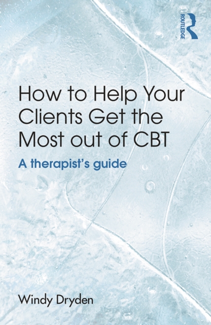 How to Help Your Clients Get the Most Out of CBT : A therapist's guide, PDF eBook