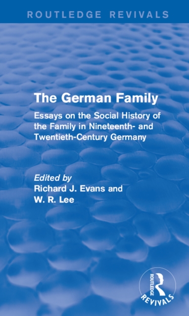 The German Family (Routledge Revivals) : Essays on the Social History of the Family in Nineteenth- and Twentieth-Century Germany, PDF eBook