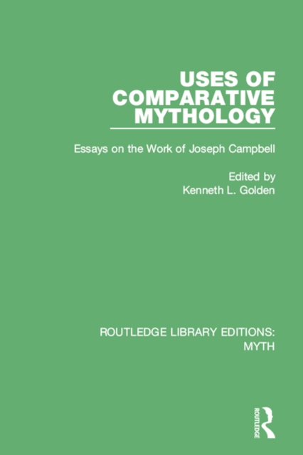 Uses of Comparative Mythology (RLE Myth) : Essays on the Work of Joseph Campbell, PDF eBook