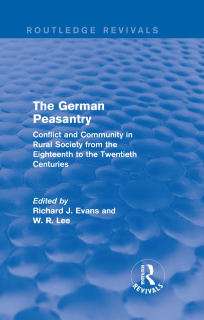 The German Peasantry (Routledge Revivals) : Conflict and Community in Rural Society from the Eighteenth to the Twentieth Centuries, EPUB eBook